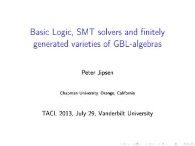 Basic Logic, SMT solvers and nitely generated varieties of GBL-algebras Peter Jipsen Chapman University, Orange, California  TACL 2013, July 29, Vanderbilt University