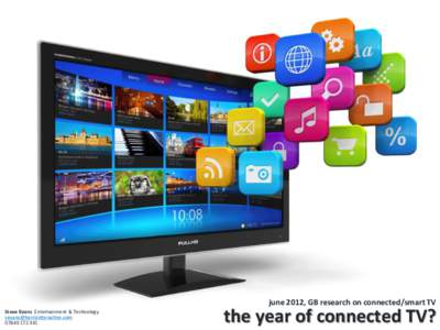 june 2012, GB research on connected/smart TV Steve Evans Entertainment & Technologythe year of connected TV?