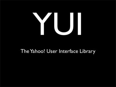 YUI The Yahoo! User Interface Library How is 