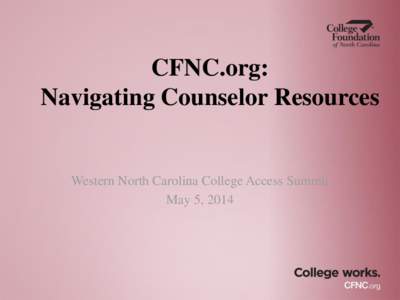 CFNC.org: Navigating Counselor Resources Western North Carolina College Access Summit May 5, 2014