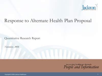 Response to Alternate Health Plan Proposal  Quantitative Research Report November, 2008  Copyright © 2009 Jackson Healthcare