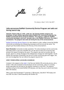*For release on May 27, 2016, 10am EET*  Jolla announces Sailfish Community Device Program and sells out during launch day Helsinki, Finland, May 27, Jolla Ltd., the Finnish mobile company and developer of open mo