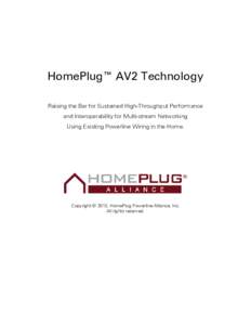 HomePlug™ AV2 Technology Raising the Bar for Sustained High-Throughput Performance and Interoperability for Multi-stream Networking Using Existing Powerline Wiring in the Home.  Copyright © 2013, HomePlug Powerline Al