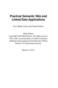 Practical Semantic Web and Linked Data Applications Java, JRuby, Scala, and Clojure Edition Mark Watson Copyright 2010 Mark Watson. All rights reserved.