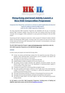 Hong Kong and Israel Jointly Launch a New R&D Cooperation Programme Companies from Hong Kong and Israel are welcome to submit applications for financial support for Bilateral Industrial R&D projects under the HK-IL R&D C