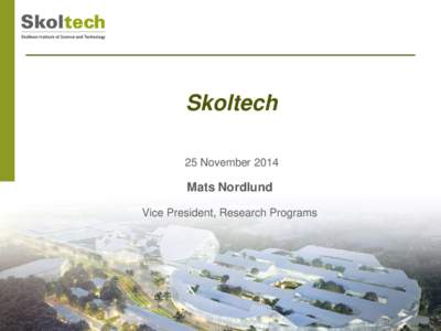 Skoltech 25 November 2014 Mats Nordlund Vice President, Research Programs