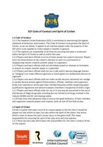 SCF Code of Conduct and Spirit of Cricket 1.1 Code of ConductThe Swedish Cricket Federation (SCF) is committed to maintaining the highest standards of behaviour and conduct. This Code of Conduct incorporates the S