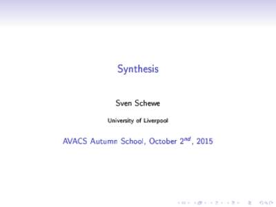 Synthesis  Sven S
hewe University of Liverpool  AVACS Autumn S
hool, O
tober 2nd , 2015