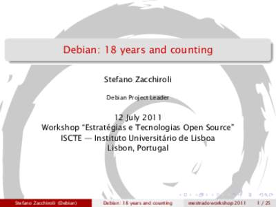 Debian: 18 years and counting Stefano Zacchiroli Debian Project Leader 12 July 2011 Workshop “Estratégias e Tecnologias Open Source”