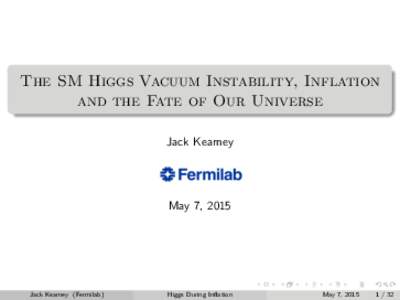 The SM Higgs Vacuum Instability, Inflation and the Fate of Our Universe Jack Kearney May 7, 2015