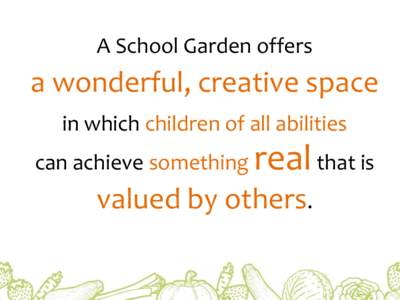 A School Garden offers  a wonderful, creative space in which children of all abilities can achieve something