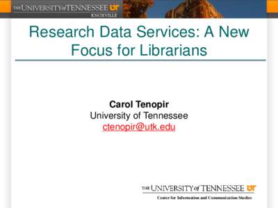 Research Data Services: A New Focus for Librarians Carol Tenopir University of Tennessee 