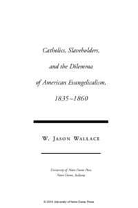 Catholics, Slaveholders, and the Dilemma of American Evangelicalism, 1835 –1860  W. J A S O N W A L L A C E