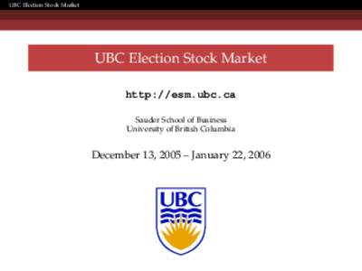 UBC Election Stock Market  UBC Election Stock Market http://esm.ubc.ca Sauder School of Business University of British Columbia