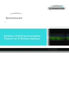 Building a Unified Synchronization Platform for IP Wireless Backhaul WHITE PAPER