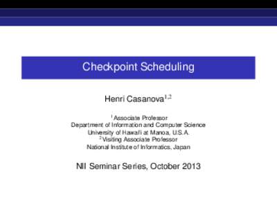 Checkpoint Scheduling Henri Casanova1,2 1 Associate Professor Department of Information and Computer Science University of Hawai‘i at Manoa, U.S.A. 2 Visiting Associate Professor