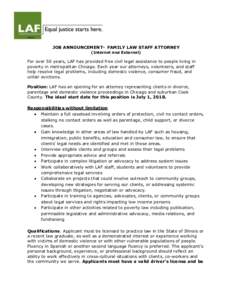 JOB ANNOUNCEMENT- FAMILY LAW STAFF ATTORNEY (Internal and External) For over 50 years, LAF has provided free civil legal assistance to people living in poverty in metropolitan Chicago. Each year our attorneys, volunteers