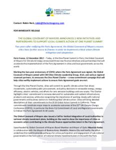 Contact: Robin Reck,  FOR IMMEDIATE RELEASE THE GLOBAL COVENANT OF MAYORS ANNOUNCES 3 NEW INITATIVES AND PARTNERSHIPS TO SUPPORT LOCAL CLIMATE ACTION AT ONE PLANET SUMMIT Two years after ratifyin