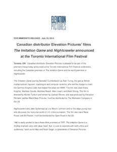 FOR IMMEDIATE RELEASE - July 22, 2014  Canadian distributor Elevation Pictures’ films The Imitation Game and Nightcrawler announced at the Toronto International Film Festival Toronto, ON - Canadian distributor Elevatio
