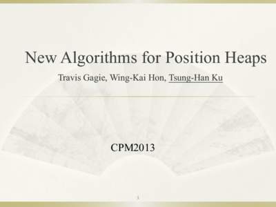 New Algorithms for Position Heaps Travis Gagie, Wing-Kai Hon, Tsung-Han Ku CPM2013  1