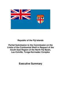 Republic of the Fiji Islands Partial Submission to the Commission on the Limits of the Continental Shelf in Respect of the South East Region of the North Fiji Basin, Lau-Colville, Tonga-Kermadec Complex