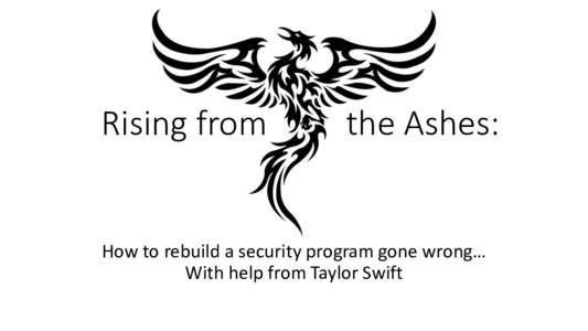 Rising from  the Ashes: How to rebuild a security program gone wrong… With help from Taylor Swift