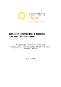 Generating Demand for E-learning: The 21st Century Citizen A research report prepared for Learning Light by David Jennings, David Kay, and Seb Schmoller, with Camilla Umar and Liz Wallis
