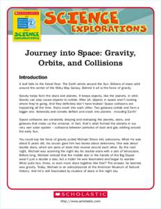 Journey into Space: Gravity, Orbits, and Collisions Introduction A leaf falls to the forest floor. The Earth whirls around the Sun. Billions of stars orbit around the center of the Milky Way Galaxy. Behind it all is the 