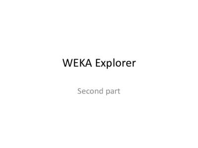 WEKA	
  Explorer	
  	
   Second	
  part	
   ML	
  algorithms	
  in	
  weka	
  belong	
  to	
  3	
   categories	
  