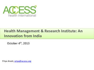 Health Management & Research Institute: An Innovation from India October 4th, 2013 Priya Anant, 