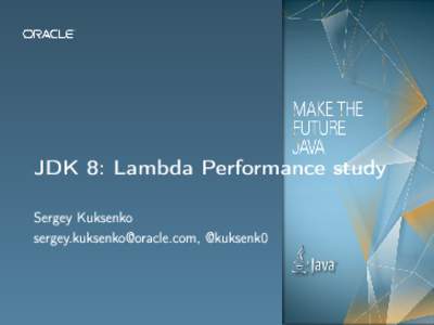JDK 8: Lambda Performance study  Sergey Kuksenko [removed], @kuksenk0  The following is intended to outline our general