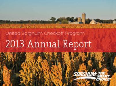 United Sorghum Checkoff Program[removed]Annual Report 2013 Annual Report This annual report gives an overview of Sorghum Checkoff activities and