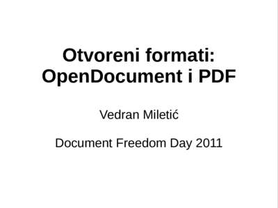 Otvoreni formati: OpenDocument i PDF Vedran Miletić Document Freedom Day 2011  Zašto otvoreni formati?