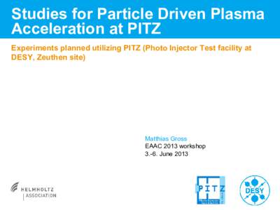 Studies for Particle Driven Plasma Acceleration at PITZ Experiments planned utilizing PITZ (Photo Injector Test facility at DESY, Zeuthen site)  Matthias Gross