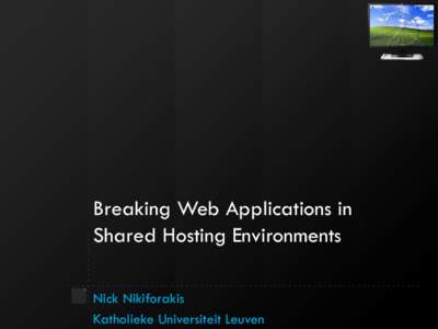 Breaking Web Applications in Shared Hosting Environments Nick Nikiforakis Katholieke Universiteit Leuven  Who am I?