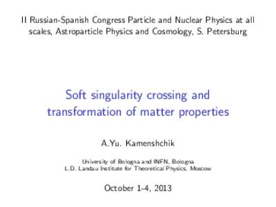 II Russian-Spanish Congress Particle and Nuclear Physics at all scales, Astroparticle Physics and Cosmology, S. Petersburg Soft singularity crossing and transformation of matter properties A.Yu. Kamenshchik