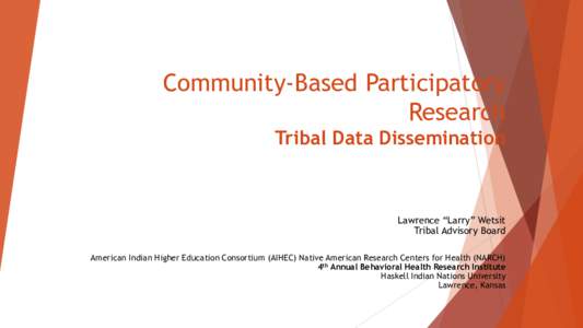 Community-Based Participatory Research Tribal Data Dissemination Lawrence “Larry” Wetsit Tribal Advisory Board
