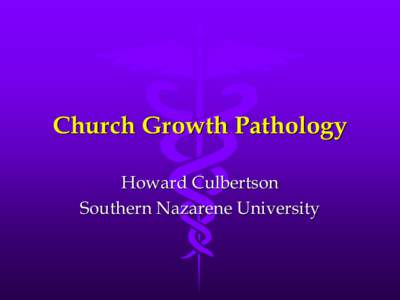 Church Growth Pathology Howard Culbertson Southern Nazarene University  Biblical