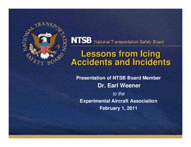Lessons from Icing Accidents and Incidents Presentation of NTSB Board Member Dr. Earl Weener to the