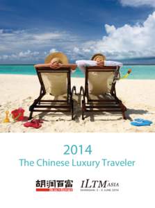 2014  The Chinese Luxury Traveler Welcome Note This is the fourth consecutive year that Hurun Report has cooperated with ILTM Asia to publish The Chinese Luxury