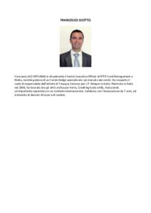 FRANCESCO SCOTTO  Francesco (ACI DIPLOMA) è attualmente il Senior Executive Officer di RTFX Fund Management a Malta, nonché gestore di un Fondo Hedge specializzato sul mercato dei cambi. Ha ricoperto il ruolo di respon