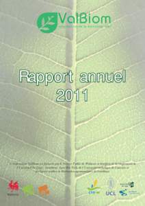 Rapport annuel 2011 L’Association ValBiom est financée par le Service Public de Wallonie et bénéficie de la coopération de l’Université de Liège - Gembloux Agro-Bio Tech, de l’Université catholique de Louvai