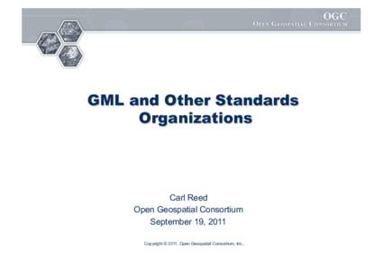 GML and Other Standards Organizations Carl Reed Open Geospatial Consortium September 19, 2011