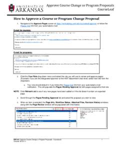 Approve Course Change or Program Proposals CourseLeaf How to Approve a Course or Program Change Proposal 1. Navigate to the Approve Pages screen at https://nextcatalog.uark.edu/courseleaf/approve/ or follow the Please Vi