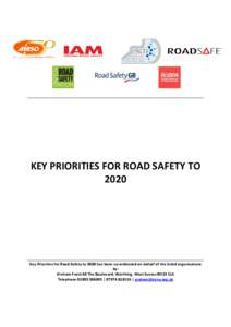 KEY PRIORITIES FOR ROAD SAFETY TO 2020 Key Priorities for Road Safety to 2020 has been co-ordinated on behalf of the listed organisations by: Graham Feest 68 The Boulevard, Worthing, West Sussex BN13 1LA