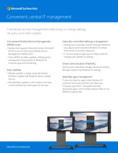 Convenient, central IT management Centralized, remote management make it easy to change settings, set policy and make updates. Convenient Mobile Device Management (MDM) tools • Surface Hub supports Microsoft Intune, Mi