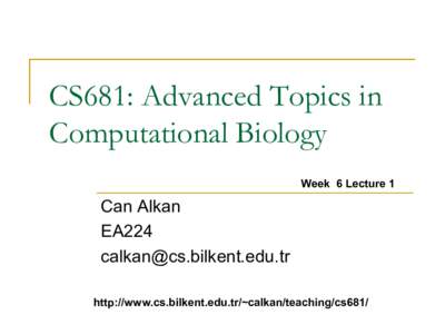 CS681: Advanced Topics in Computational Biology Week 6 Lecture 1 Can Alkan EA224