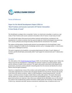 Terms of Reference  Paper for the World Development Report 2016 on ‘Best Practices and Lessons Learned in ICT Sector Innovation: A Case Study of Israel’ The World Bank is seeking to hire a researcher / writer, as a s