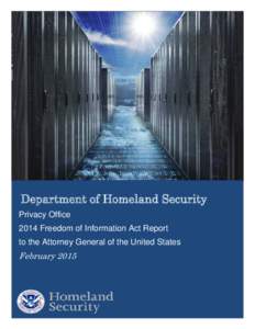 Department of Homeland Security Privacy Office 2014 Freedom of Information Act Report to the Attorney General of the United States  February 2015