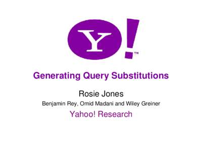 Generating Query Substitutions Rosie Jones Benjamin Rey, Omid Madani and Wiley Greiner Yahoo! Research